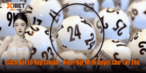 Cách Bắt Lô Kép Chuẩn – Xibet Bật Mí Bí Quyết Cho Tân Thủ