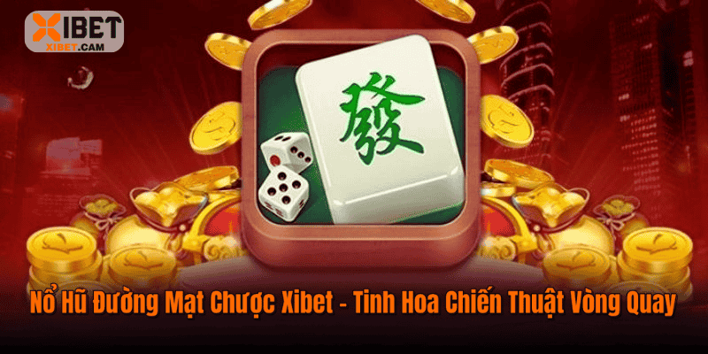 Nổ Hũ Đường Mạt Chược Xibet - Tinh Hoa Chiến Thuật Vòng Quay