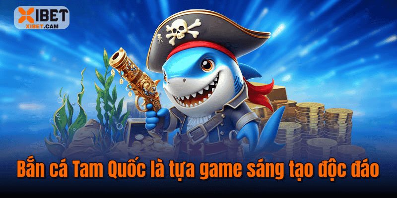 Bắn cá Tam Quốc là tựa game sáng tạo độc đáo