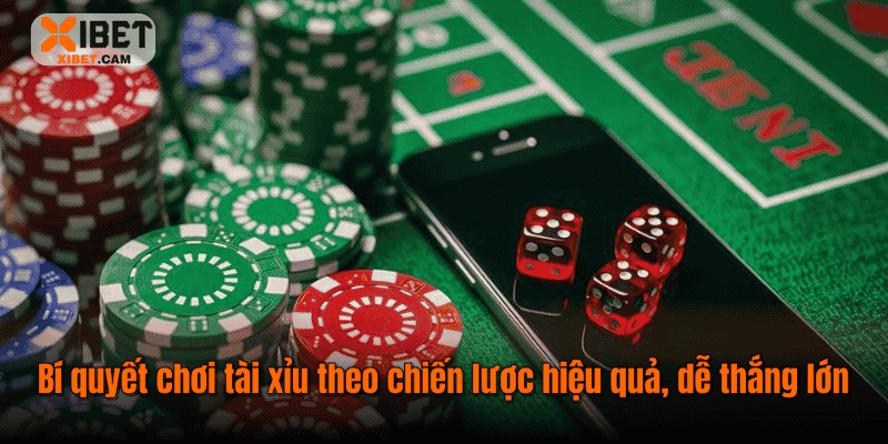Bí quyết chơi tài xỉu theo chiến lược hiệu quả, dễ thắng lớn