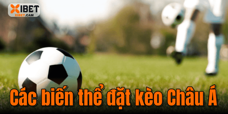 Các biến thể đặt kèo Châu Á