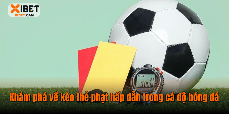Khám phá về kèo thẻ phạt hấp dẫn trong cá độ bóng đá