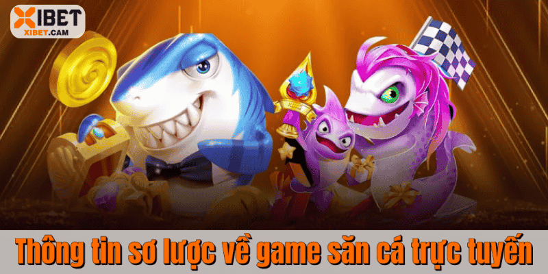 Thông tin sơ lược về game săn cá trực tuyến