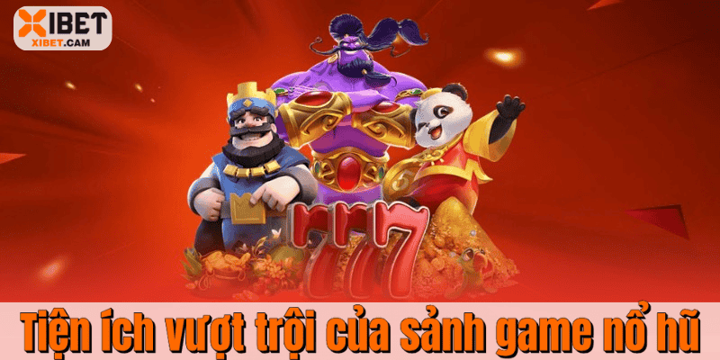 Tiện ích vượt trội của sảnh game nổ hũ