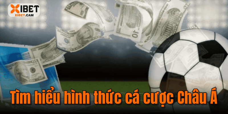 Tìm hiểu hình thức cá cược Châu Á