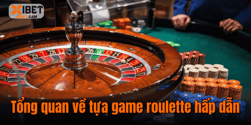 Tổng quan về tựa game roulette hấp dẫn