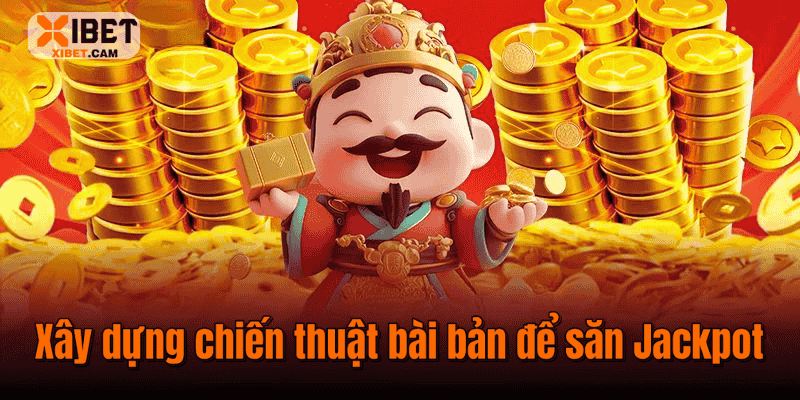 Xây dựng chiến thuật bài bản để săn Jackpot 