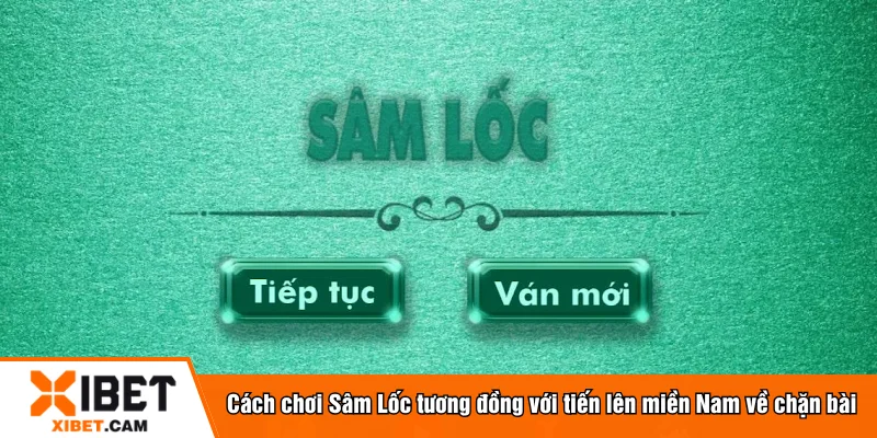 Cách chơi Sâm Lốc tương đồng với tiến lên miền Nam về chặn bài